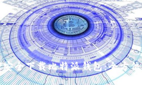 如何安全下载比特派钱包：全方位指南