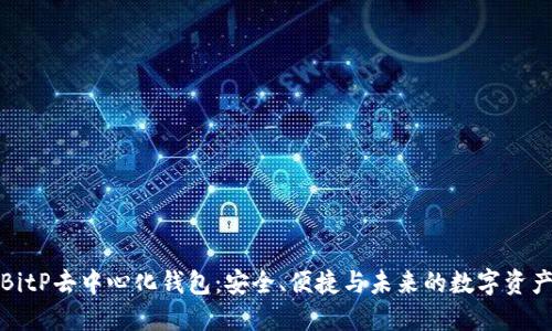 探索BitP去中心化钱包：安全、便捷与未来的数字资产管理